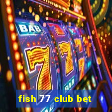 fish 77 club bet